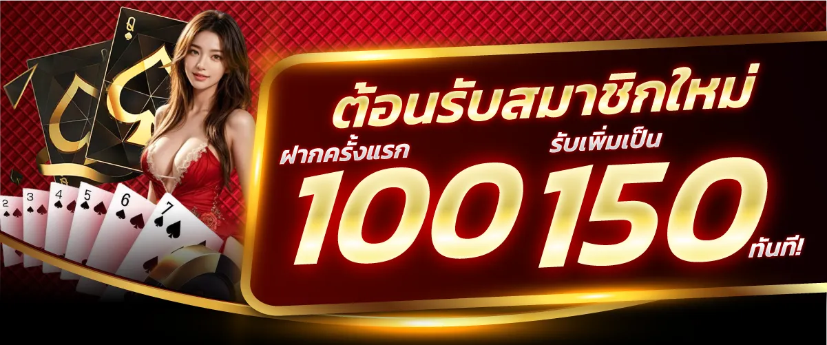 ต้อนรับสมาชิกใหม่! ฝากครั้งแรก 100 บาท รับเพิ่มเป็น 150 บาท ทันที!